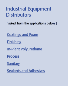 Industrial Equipment Distributors. Select from the applications below: Finishing, In-Plant Polyurethane, Process, Sanitary, Sealants and Adhesives, Protective Coatings